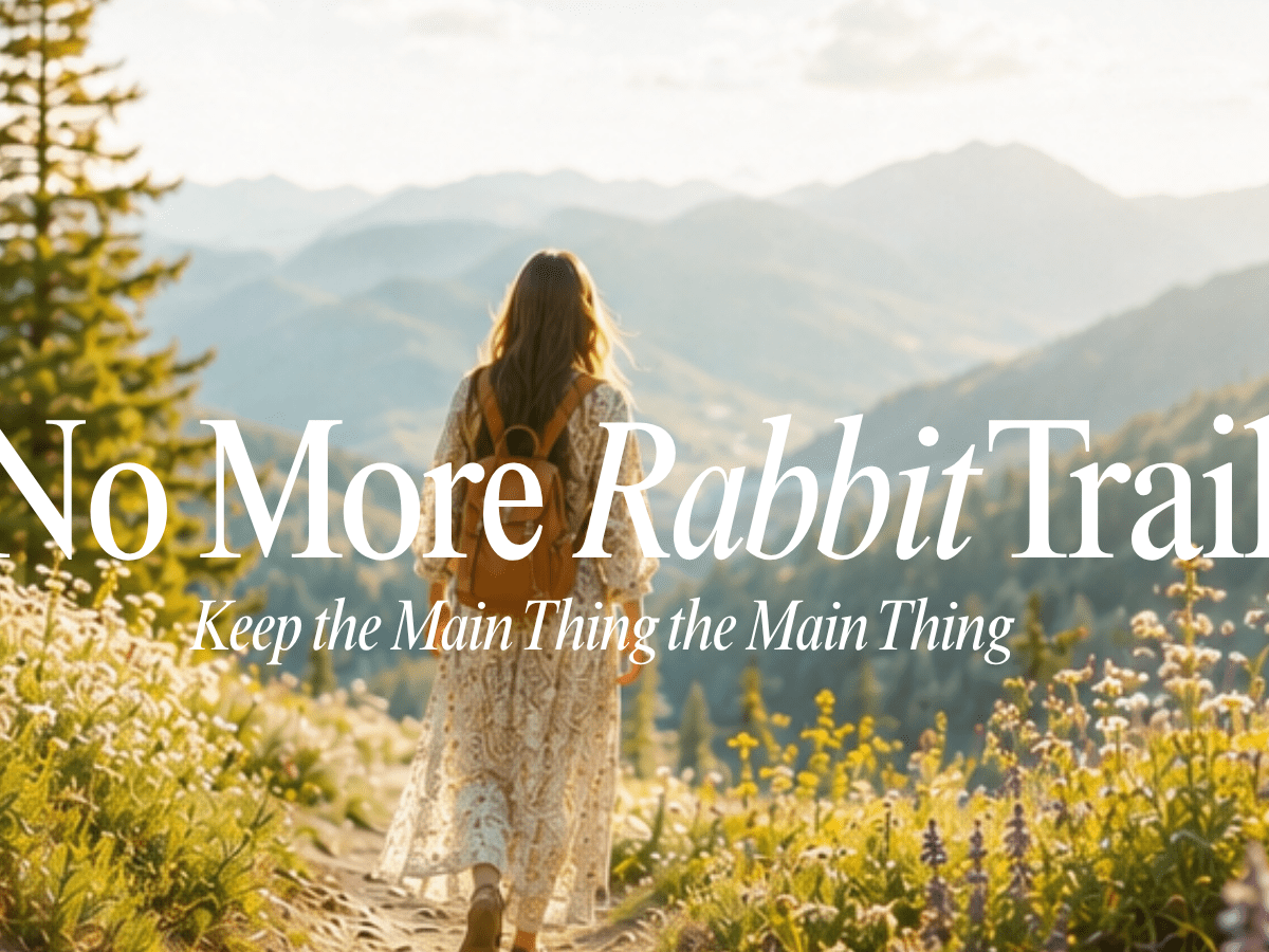 No More Rabbit Trails: Keep the Main Thing the Main&nbsp;Thing